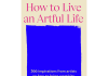 How to Live an Artful Life by Katy Hessel