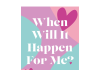 When Will It Happen for Me?