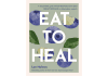 Eat to Heal by Lee Holmes