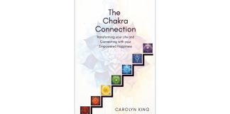 The Chakra Connection: Transforming Your Life & Connecting with Your Empowered Happiness by Carolyn King